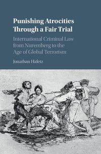 Cover image for Punishing Atrocities through a Fair Trial: International Criminal Law from Nuremberg to the Age of Global Terrorism