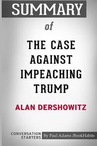 Cover image for Summary of The Case Against Impeaching Trump by Alan Dershowitz: Conversation Starters
