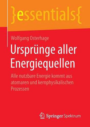 Ursprunge Aller Energiequellen: Alle Nutzbare Energie Kommt Aus Atomaren Und Kernphysikalischen Prozessen