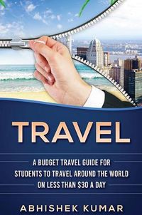 Cover image for Travel: The Ultimate Budget Travel Guide for Students to make Every Destination a Wild Lifetime Adventure for under $30 a day