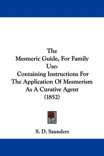 Cover image for The Mesmeric Guide, for Family Use: Containing Instructions for the Application of Mesmerism as a Curative Agent (1852)