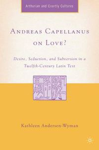 Cover image for Andreas Capellanus on Love?: Desire, Seduction, and Subversion in a Twelfth-Century Latin Text