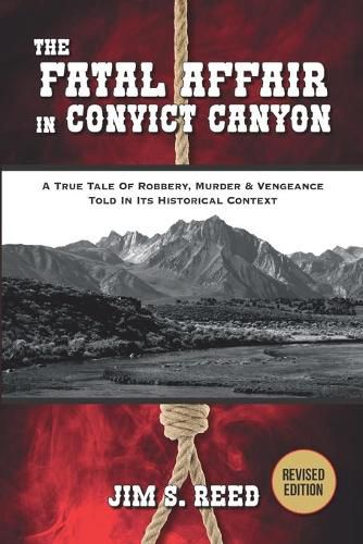 Cover image for The Fatal Affair in Convict Canyon: A True Tale of Robbery, Murder & Vengeance, Told in it Historical Context