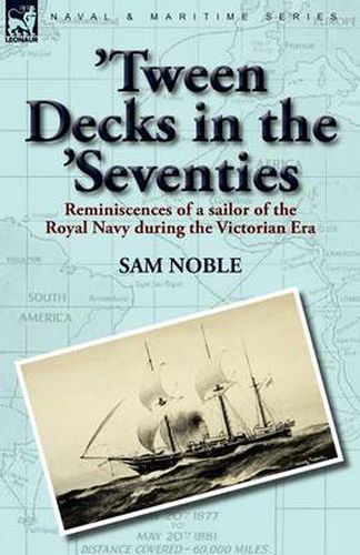 'Tween Decks in the 'Seventies: Reminiscences of a sailor of the Royal Navy during the Victorian Era