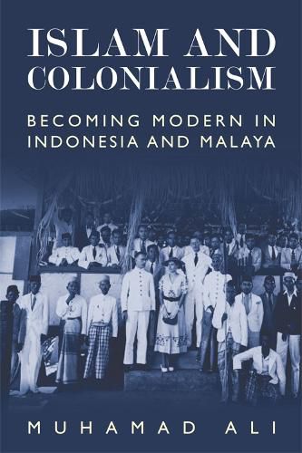 Cover image for Islam and Colonialism: Becoming Modern in Indonesia and Malaya