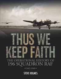 Cover image for Thus We Keep Faith: The Operational History of 196 Squadron RAF 1942-1946