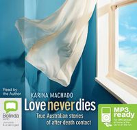 Cover image for Love Never Dies: True Australian Stories of After-Death Contact