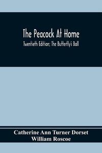 Cover image for The Peacock At Home; Twentieth Edition; The Butterfly's Ball; An Original Poem And The Fancy Fair; Or Grand Gala At The Zoological Gardens