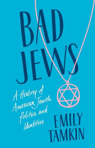 Cover image for Bad Jews: A History of American Jewish Politics and Identities