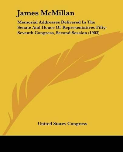 Cover image for James McMillan: Memorial Addresses Delivered in the Senate and House of Representatives Fifty-Seventh Congress, Second Session (1903)