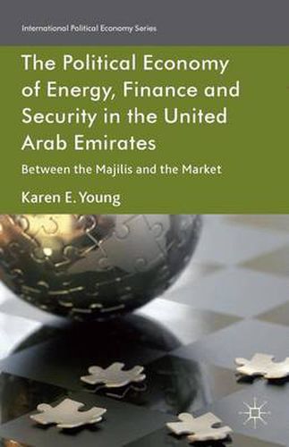 Cover image for The Political Economy of Energy, Finance and Security in the United Arab Emirates: Between the Majilis and the Market