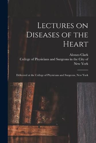 Cover image for Lectures on Diseases of the Heart: Delivered at the College of Physicians and Surgeons, New York