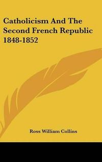 Cover image for Catholicism and the Second French Republic 1848-1852