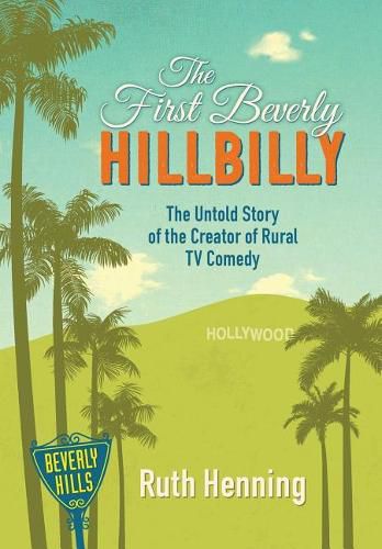 Cover image for The First Beverly Hillbilly: The Untold Story of the Creator of Rural TV Comedy