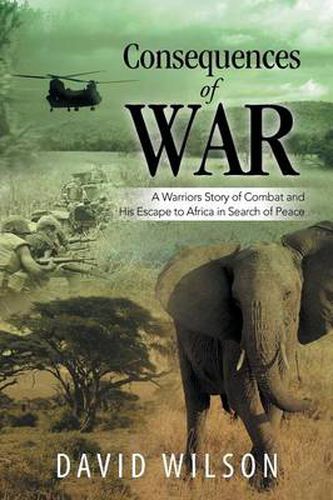 Cover image for Consequences of War: A Warriors Story of Combat and His Escape to Africa in Search of Peace