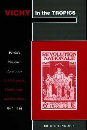 Cover image for Vichy in the Tropics: Petain's National Revolution in Madagascar, Guadeloupe, and Indochina, 1940-44