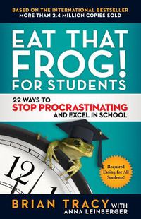 Cover image for Eat That Frog! For Students: 22 Ways to Stop Procrastinating and Excel in School