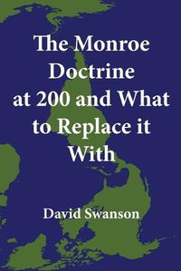 Cover image for The Monroe Doctrine at 200 and What to Replace it With