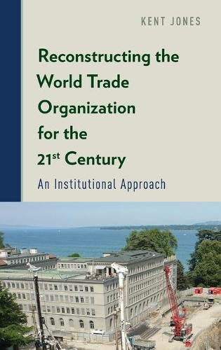 Cover image for Reconstructing the World Trade Organization for the 21st Century: An Institutional Approach