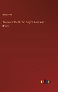 Cover image for Steam and the Steam Engine Land and Marine