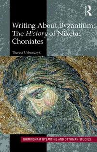 Cover image for Writing About Byzantium: The History of Niketas Choniates