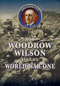 Cover image for How Woodrow Wilson Fought World War I