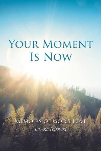 Cover image for Your Moment Is Now: Memoirs of God's Love