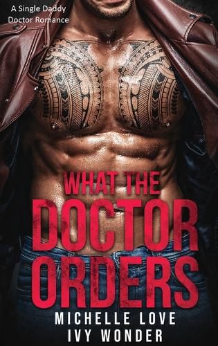 Cover image for What the Doctor Orders: A Single Daddy Doctor Romance