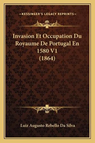 Invasion Et Occupation Du Royaume de Portugal En 1580 V1 (1864)