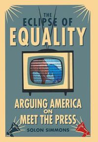 Cover image for The Eclipse of Equality: Arguing America on Meet the Press