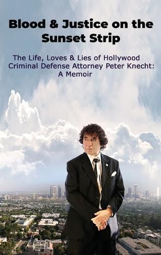 Cover image for Blood & Justice on the Sunset Strip - The Life, Loves & Lies of Hollywood Criminal Defense Attorney Peter Knecht