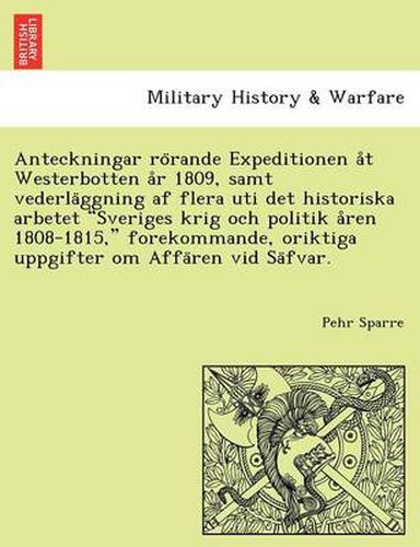 Cover image for Anteckningar ro rande Expeditionen a t Westerbotten a r 1809, samt vederla ggning af flera uti det historiska arbetet Sveriges krig och politik a ren 1808-1815, forekommande, oriktiga uppgifter om Affa ren vid Sa fvar.