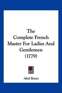 Cover image for The Complete French Master for Ladies and Gentlemen (1779)