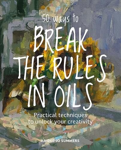 Cover image for 50 Ways To Break the Rules in Oils