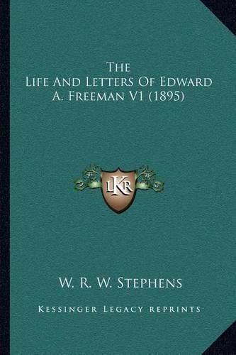 The Life and Letters of Edward A. Freeman V1 (1895)