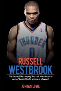 Cover image for Russell Westbrook: The incredible story of Russell Westbrook-one of basketball's greatest players!