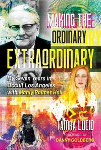Cover image for Making the Ordinary Extraordinary: My Seven Years in Occult Los Angeles with Manly Palmer Hall