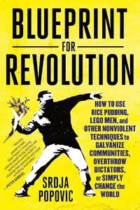 Cover image for Blueprint for Revolution: How to Use Rice Pudding, Lego Men, and Other Nonviolent Techniques to Galvanize Communities, Overthrow Dictators, or Simply Change the World