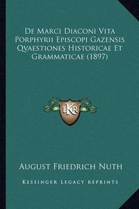 Cover image for de Marci Diaconi Vita Porphyrii Episcopi Gazensis Qvaestiones Historicae Et Grammaticae (1897)