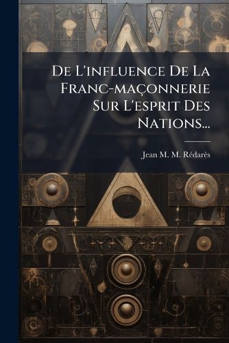 Cover image for de L'Influence de La Franc-Ma Onnerie Sur L'Esprit Des Nations...