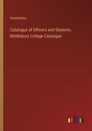 Catalogue of Officers and Students. Middlebury College Catalogue