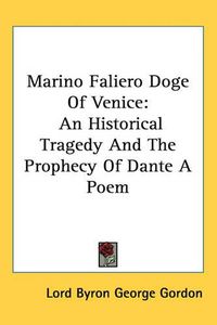 Cover image for Marino Faliero Doge Of Venice: An Historical Tragedy And The Prophecy Of Dante A Poem