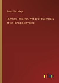 Cover image for Chemical Problems. With Brief Statements of the Principles Involved