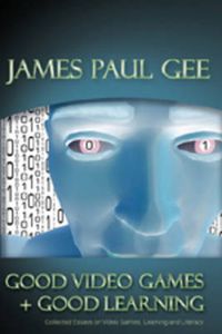 Cover image for Good Video Games and Good Learning: Collected Essays on Video Games, Learning and Literacy