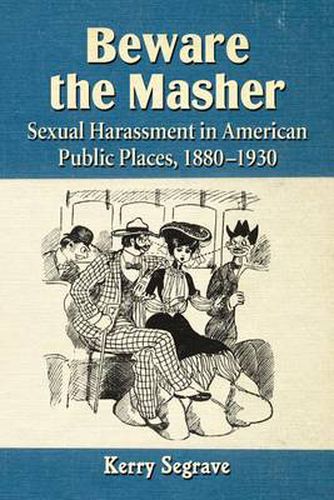 Beware the Masher: Sexual Harassment in American Public Places, 1880-1930