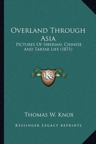 Overland Through Asia Overland Through Asia: Pictures of Siberian, Chinese and Tartar Life (1871) Pictures of Siberian, Chinese and Tartar Life (1871)