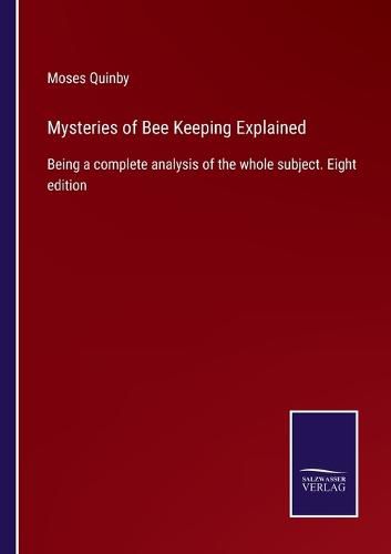 Cover image for Mysteries of Bee Keeping Explained: Being a complete analysis of the whole subject. Eight edition