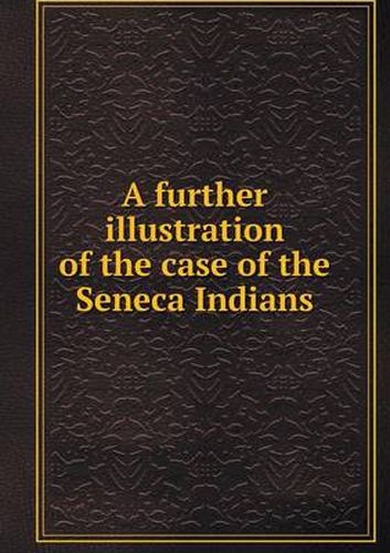 Cover image for A further illustration of the case of the Seneca Indians