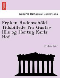 Cover image for Froken Rudenscho LD. Tidsbillede Fra Gustav III.S Og Hertug Karls Hof.