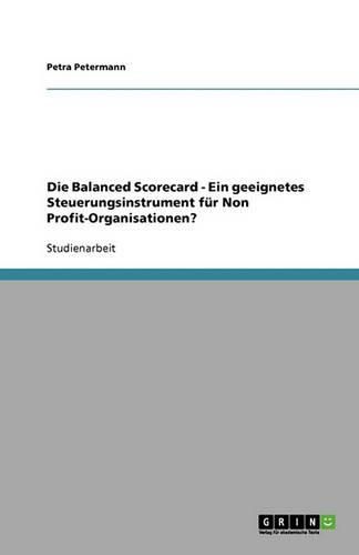 Cover image for Die Balanced Scorecard - Ein geeignetes Steuerungsinstrument fur Non Profit-Organisationen?